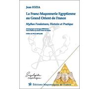 La Franc-Maçonnerie Egyptienne Au Grand Orient De France - Mythes Fondateurs, Histoire Et Pratique
