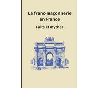 La franc-maçonnerie en France: Faits et mythes