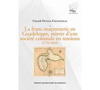 La franc-maçonnerie en guadeloupe, miroir d'une société coloniale en tensions (1770-1848)