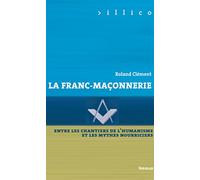 La Franc-maçonnerie - Entre les chantiers de l'humanisme et les mythes nourriciers