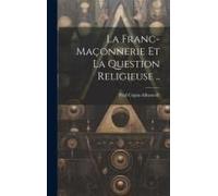 La Franc-Maçonnerie Et La Question Religieuse ..