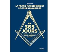 La Franc-Maçonnerie Et Le Compagnonnage En 365 Jours - Histoire, Fondements, Personnages Historiques, Légendes