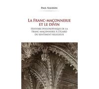 La Franc-Maçonnerie Et Le Divin - Histoire Philosophique De La Franc-Maçonnerie À L'égard Du Sentiment Religieux