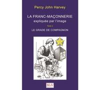 La franc-maçonnerie expliquée par l'image - Le grade de compagnon (tome 2) - Percy John Harvey - La Maison De Vie - broché - Guide