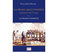 La franc-maçonnerie expliquée par l'image - Le grade de l'apprenti (tome 1) Tome 1 - Percy John Harvey - La Maison De Vie - broché - Guide