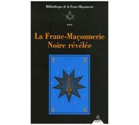 La Franc-Maçonnerie Noire Révélée - Ou La Confrérie Des Nobles Voyageurs