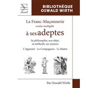 La Franc-maçonnerie rendue intelligible à ses adeptes L'Apprenti, Le Compagnon, Le Maître - Oswald Wirth - Complicites Eds - broché - Essai