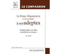 La Franc-Maçonnerie rendue intelligible à ses adeptes Le compagnon, Sa philosophie, son objet, sa méthode, ses moyens - Oswald Wirth - Complicites Eds - broché - Essai