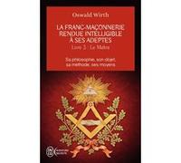 La franc-maçonnerie rendue intelligible à ses adeptes Oswald Wirth (Auteur)