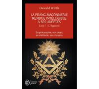 La franc-maçonnerie rendue intelligible à ses adeptes Sa philosophie, son objet, sa méthode, ses moyens-L'apprenti - Oswald Wirth - J'ai Lu - broché - Essai
