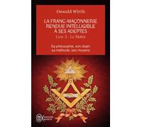 La franc-maçonnerie rendue intelligible à ses adeptes Sa philosophie, son objet, sa méthode, ses moyens-Le maître - Oswald Wirth - J'ai Lu - Poche - Essai