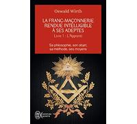 La Franc-Maçonnerie Rendue Intelligible À Ses Adeptes - Tome 1, L'apprenti