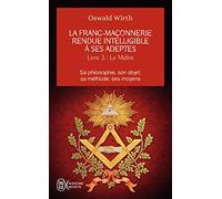 La franc-maçonnerie rendue intelligible à ses adeptes: Sa philosophie, son objet, sa méthode, ses moyens-Le maître (3)