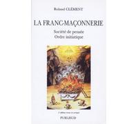 LA FRANC-MACONNERIE. Société de pensée, ordre initiatique