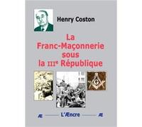 La Franc-Maçonnerie sous la IIIe République Henry Coston (Auteur)