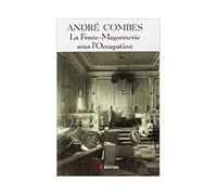 La Franc Maçonnerie sous l'Occupation Persécution et résistance (1939-1945) - André Combes - Rocher Eds Du - broché - Etude