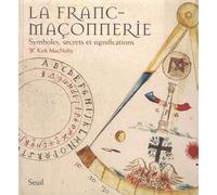 La Franc-Maçonnerie - Symboles, Secrets Et Significations