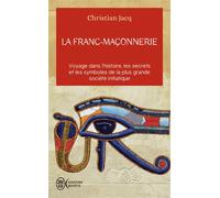 La franc-maçonnerie Voyage dans l'histoire, les secrets, et les symboles de la plus grande société iniatique - Christian Jacq - J'ai Lu - Poche - Essai