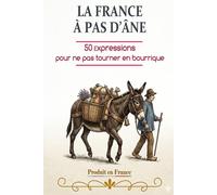 LA FRANCE À PAS D’ÂNE: 50 expressions pour ne pas tourner en bourrique