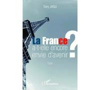 La France a-t-elle encore envie d'avenir ? Essai - Tony Jagu - L'harmattan - broché - Essai