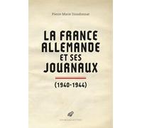 La France allemande et ses journaux: Scènes et coulisses de la Collaboration (1940-1944)
