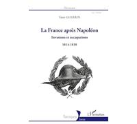 Yann Guerrin – La France après Napoléon: Invasions et occupations (1814-1818) – Broché