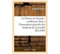 La France Au Canada: Conférence Faite À L'association Générale Des Étudiants De Grenoble: , Le 9 Janvier 1889