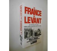 La France au Levant. Des croisades à nos jours. Liban, Syrie, Palestine, Egypte, Israël