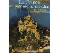 La France au Patrimoine Mondial: Les 30 sites inscrits par l'Unesco