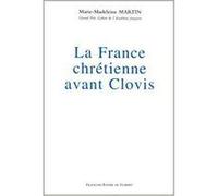 La France chrétienne avant Clovis Marie-Madeleine Martin (Auteur)