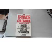 La France coloniale, la gloire de l'Empire : Du temps des croisades à la seconde guerre mondiale