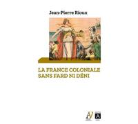 La France coloniale sans fard ni déni - De Ferry à De Gaulle, en passant par Alger - Jean-Pierre Rioux - Archipoche - broché - Essai