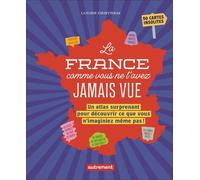 La France Comme Vous Ne L'avez Jamais Vue - Un Atlas Surprenant Pour Découvrir Ce Que Vous N'imaginiez Même Pas !