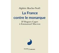 La France contre le monarque: De l'An Mil à nos jours