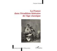 La France dans l'érudition littéraire de l'âge classique - François Fossier - L'harmattan - broché - Essai