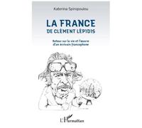 La France De Clément Lépidis - Retour Sur La Vie Et L'oeuvre D'un Écrivain Francophone