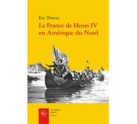 La France de Henri IV en Amérique du Nord: De la création de l'Acadie à la fondation de Québec