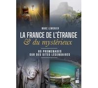 La France de l'étrange et du mystérieux: 80 promenades sur des sites légendaires