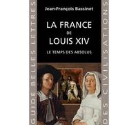 La France de Louis XIV Le temps des absolus (1643-1715) - Jean-François Bassinet - Belles Lettres - broché - Etude