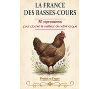 LA FRANCE DES BASSES-COURS: 50 expressions pour picorer le meilleur de notre langue