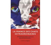 La France Des Chats Extraordinaires - 75 Histoires De Chats (Vraiment) Pas Comme Les Autres