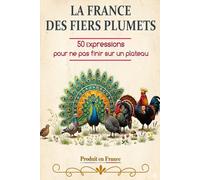 LA FRANCE DES FIERS PLUMETS: 50 expressions pour ne pas finir sur un plateau