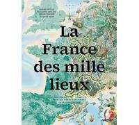 La France Des Mille Lieux - Vers Un Réenchantement Cartographique