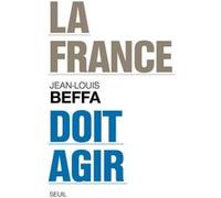 La France doit agir Jean-Louis Beffa (Auteur)