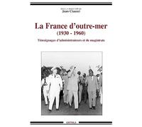 La France d'outre-mer (1930-1960) : Témoignages d'administrateurs et de magistrats