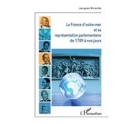 La France D'outre-Mer Et Sa Représentation Parlementaire De 1789 À Nos Jours