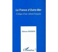 La France d'Outre-Mer Critique d'une volonté française - Fabienne Federini - L'harmattan - broché - Livre