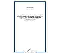 La france du général de gaulle (1958-1969) : de l'acte de foi à l'ingratitude 1958-1969 De l'acte de foi à l'ingratitude - Paul Feuilloley - L'harmattan - broché - Etude
