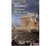 Francis Démier – La France du XIXe siècle: 1814-1914 – Points, Poche