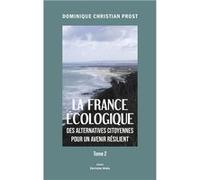 La France écologique des alternatives citoyennes pour un avenir résilient, Tome 2 Dominique Christian Prost (Auteur)